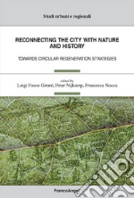 Reconnecting the city with nature and history. Towards circular regeneration strategies libro