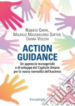 Action guidance. Un approccio manageriale e di sviluppo del Capitale Umano per la nuova normalità del business libro