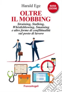 Oltre il mobbing. Straining, stalking e altre forme di conflittualit� sul posto di lavoro. Nuova ediz.