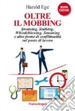 Oltre il mobbing. Straining, stalking e altre forme di conflittualità sul posto di lavoro. Nuova ediz. libro