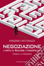 Negoziazione: l'arte di ridurre l'incertezza. Teoria e metodo libro