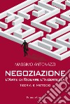 Negoziazione. L'arte di ridurre l'incertezza. Teoria e metodo libro