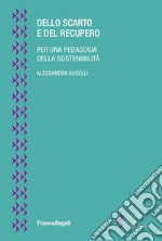 Dello scarto e del recupero. Per una pedagogia della sostenibilità libro