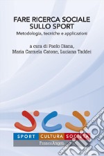 Fare ricerca sociale sullo sport. Metodologia, tecniche e applicazioni libro