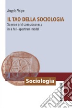 Il Tao della sociologia. Science and consciousness in a full-spectrum model libro