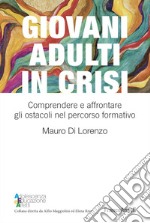 Giovani adulti in crisi. Comprendere e affrontare gli ostacoli nel percorso formativo libro