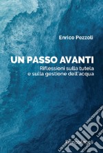 Un passo avanti. Riflessioni sulla tutela e sulla gestione dell'acqua