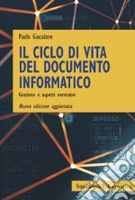 Il ciclo di vita del documento informatico. Gestione e aspetti normativi. Nuova ediz.