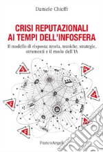 Crisi reputazionali ai tempi dell'infosfera. Il modello di risposta: teoria, tecniche, strategie, strumenti e il ruolo dell'IA libro