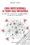 Crisi reputazionali ai tempi dell'infosfera. Il modello di risposta: teoria, tecniche, strategie, strumenti e il ruolo dell'IA libro