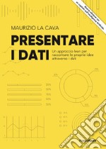 Presentare i dati. Un approccio lean per raccontare le proprie idee attraverso i dati libro