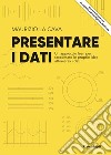 Presentare i dati. Un approccio lean per raccontare le proprie idee attraverso i dati libro di La Cava Maurizio