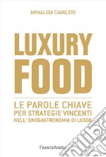 Luxury food. Le parole chiave per strategie vincenti nell'enogastronomia di lusso