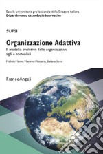 Organizzazione Adattiva. Il modello evolutivo delle organizzazioni agili e sostenibili libro