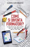 Come si diventa formatori? Guida pratica per capire se è la professione che fa per voi libro