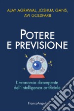 Potere e previsione. L'economia dirompente dell'intelligenza artificiale libro