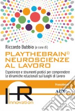 Playthebrain© neuroscienze al lavoro. Esperienze e strumenti pratici per comprendere le dinamiche relazionali sui luoghi di lavoro libro