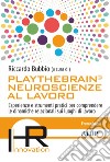 Playthebrain© neuroscienze al lavoro. Esperienze e strumenti pratici per comprendere le dinamiche relazionali sui luoghi di lavoro libro di Bubbio R. (cur.)