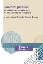 Racconti paralleli. La (de)legittimazione della scienza tra media, tecnologia e immaginario libro