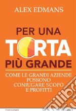 Per una torta più grande. Come le grandi aziende possono coniugare scopo e profitti libro