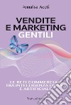 Vendite e marketing gentili. Le reti commerciali tra intelligenza umana e artificiale libro