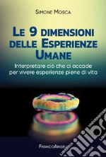 Le 9 dimensioni delle esperienze umane. Interpretare ciò che ci accade per vivere esperienze piene di vita