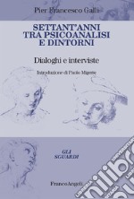 Settant'anni tra psicoanalisi e dintorni. Dialoghi e interviste