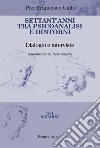 Settant'anni tra psicoanalisi e dintorni. Dialoghi e interviste libro