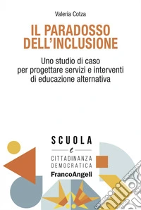 Il paradosso dell'inclusione. Uno studio di caso per progettare servizi e interventi di educazione alternativa libro