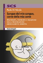 Sangue del mio sangue, carne della mia carne. Maternità, paternità e filiazione nella procreazione medicalmente assistita libro