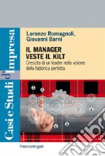 Il manager veste il Kilt. Crescita di un leader nella visione della fabbrica perfetta libro