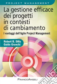 La gestione efficace dei progetti in contesti di cambiamento. I vantaggi dell'agile project management libro
