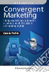 Convergent marketing. Intelligenza Artificiale, automation e contenuti mobili: l'evoluzione del marketing digitale libro di Perfido Antonio