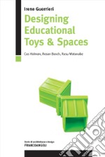 Designing educational toys & spaces. Cas Holman, Rosan Bosch, Rasu Watanabe. Ediz. italiana e inglese libro