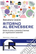 Ritorno al benessere. Gestire lo stress e prevenire il burnout per organizzazioni sostenibili