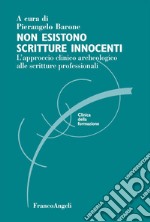 Non esistono scritture innocenti. L'approccio clinico archeologico alle scritture professionali libro