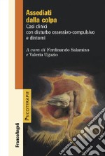 Assediati dalla colpa. Casi clinici con disturbo ossessivo-compulsivo e dintorni libro