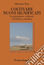 Coltivare nuovi significati. La produzione culturale nell'Italia contadina libro