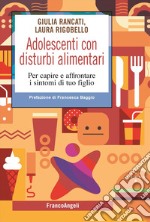 Adolescenti con disturbi alimentari. Per capire a affrontare i disturbi di tuo figlio