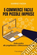 E-commerce facile per piccole imprese. Guida pratica alla progettazione e ottimizzazione del sito libro