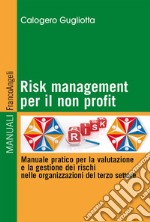 Risk management per il non profit. Manuale pratico per la valutazione e la gestione dei rischi nelle organizzazioni del terzo settore libro