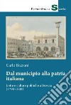 Dal municipio alla patria italiana. Lotte e culture politiche a Brescia (1792-1802) libro