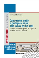 Come vendere meglio e guadagnare di più dalle camere del tuo hotel. Strategie e strumenti pratici da applicare nella tua struttura ricettiva libro