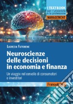 Neuroscienze delle decisioni in economia e finanza. Un viaggio nel cervello di consumatori e investitori libro