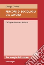 Percorsi di sociologia del lavoro. Da Taylor alla società dei lavori libro