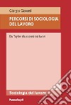 Percorsi di sociologia del lavoro. Da Taylor alla società dei lavori libro di Gosetti Giorgio