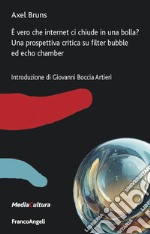 È vero che internet ci chiude in una bolla? Una prospettiva critica su filter bubble ed echo chamber libro