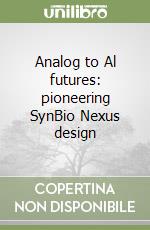 Analog to Al futures: pioneering SynBio Nexus design libro