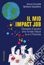 Il mio impact job. Disegna il lavoro che rende felice te e il Pianeta