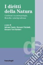 I diritti della natura. Confronti tra antropologia, filosofia e giurisprudenza libro